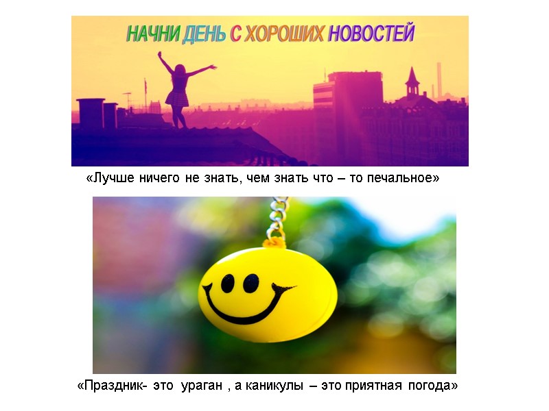 «Лучше ничего не знать, чем знать что – то печальное» «Праздник- это  ураган